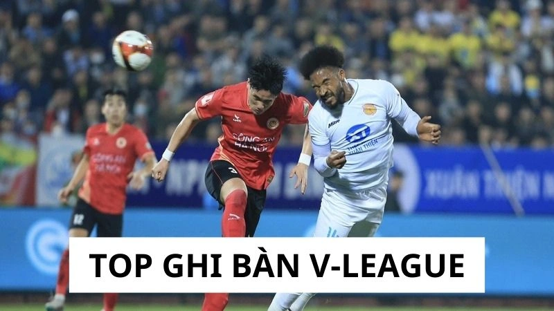 Tổng hợp top ghi bàn V-League nổi bật Tổng hợp top ghi bàn V-League nổi bật